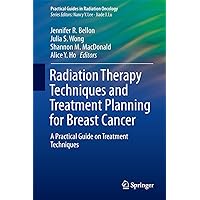 Radiation Therapy Techniques and Treatment Planning for Breast Cancer (Practical Guides in Radiation Oncology) Radiation Therapy Techniques and Treatment Planning for Breast Cancer (Practical Guides in Radiation Oncology) Paperback Kindle