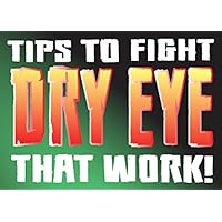 Tips To Fight Dry Eye That Work! Tips To Fight Dry Eye That Work! Kindle Paperback