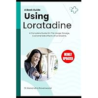 USING LORATADINE: A Complete Guide On The Usage, Dosage, Cost And Side Effects Of Loratadine.