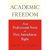 Academic Freedom: From Professional Norm to First Amendment Right Academic Freedom: From Professional Norm to First Amendment Right Paperback Kindle Hardcover