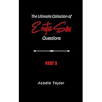 The Ultimate Collection of Erotic Sex Questions: Part 3 (The Ultimate Collection of Erotic Sex Questions: The Complete Journey) The Ultimate Collection of Erotic Sex Questions: Part 3 (The Ultimate Collection of Erotic Sex Questions: The Complete Journey) Kindle Paperback