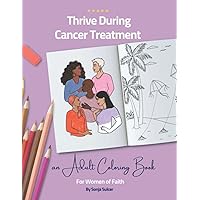 Thrive During Cancer Treatment: An Adult Coloring Book for Women of Faith Thrive During Cancer Treatment: An Adult Coloring Book for Women of Faith Paperback
