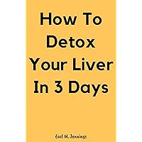 How To Detox Your Liver In 3 Days