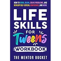 Life Skills for Tweens Workbook - How to Cook, Clean, Solve Problems, and Develop Self-Esteem, Confidence, and More | Essential Life Skills Every Pre-Teen Needs but Doesn't Learn in School Life Skills for Tweens Workbook - How to Cook, Clean, Solve Problems, and Develop Self-Esteem, Confidence, and More | Essential Life Skills Every Pre-Teen Needs but Doesn't Learn in School Paperback Hardcover