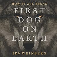 First Dog on Earth, How It All Began | An Odyssey of Survival and Trust | A Poetic Story of How Human Civilization Progresses With the Companionship of Dogs | Family Friendly Novel