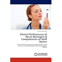 Clinical Performance of Nurse Managers & Competencies of Staff Nurses: Clinical Performance and Competencies of Staff Nurses in Oriental Mindoro Provincial Hospital (OMPH) Clinical Performance of Nurse Managers & Competencies of Staff Nurses: Clinical Performance and Competencies of Staff Nurses in Oriental Mindoro Provincial Hospital (OMPH) Paperback