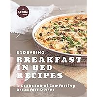 Endearing Breakfast in Bed Recipes: A Cookbook of Comforting Breakfast Dishes Endearing Breakfast in Bed Recipes: A Cookbook of Comforting Breakfast Dishes Paperback Kindle