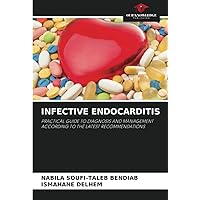 INFECTIVE ENDOCARDITIS: PRACTICAL GUIDE TO DIAGNOSIS AND MANAGEMENT ACCORDING TO THE LATEST RECOMMENDATIONS