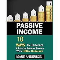 Passive Income: 10 Ways To Generate A Passive Income Stream With Offline Businesses (Make Money Online)