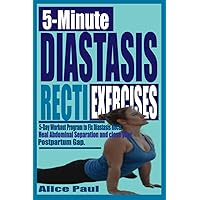 5-MINUTE DIASTASIS RECTI EXERCISES: 5-Day Workout Program to fix Diastasis Recti, Heal Abdominal separation and close your Postpartum Gap. 5-MINUTE DIASTASIS RECTI EXERCISES: 5-Day Workout Program to fix Diastasis Recti, Heal Abdominal separation and close your Postpartum Gap. Paperback Kindle
