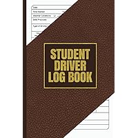 Student Driver Log Book: Teen Driving Logbook, New Drivers Log, Driving Sessions Record Book, Driving Practice Lesson Writing Book, New Drivers Ed Notebook