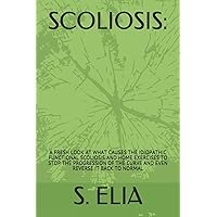 SCOLIOSIS:: A FRESH LOOK AT WHAT CAUSES THE IDIOPATHIC FUNCTIONAL SCOLIOSIS AND HOME EXERCISES TO STOP THE PROGRESSION OF THE CURVE AND EVEN REVERSE IT BACK TO NORMAL SCOLIOSIS:: A FRESH LOOK AT WHAT CAUSES THE IDIOPATHIC FUNCTIONAL SCOLIOSIS AND HOME EXERCISES TO STOP THE PROGRESSION OF THE CURVE AND EVEN REVERSE IT BACK TO NORMAL Paperback Kindle