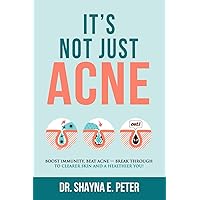 It's Not Just Acne: Boost Immunity, Beat Acne - Break Through to Clearer Skin & A Healthier You! It's Not Just Acne: Boost Immunity, Beat Acne - Break Through to Clearer Skin & A Healthier You! Paperback Kindle
