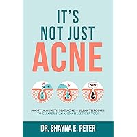 It's Not Just Acne: Boost Immunity, Beat Acne - Break Through to Clearer Skin & A Healthier You!