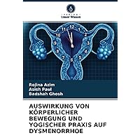 AUSWIRKUNG VON KÖRPERLICHER BEWEGUNG UND YOGISCHER PRAXIS AUF DYSMENORRHOE (German Edition)