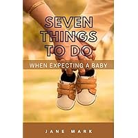Seven things to do when expecting a baby: Preparing for childbearing