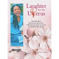 Laughter for the Uterus: Dealing With Menstrual Anxieties: A Menstrual-Train Journey To Comfortable & Dry Laughter for the Uterus: Dealing With Menstrual Anxieties: A Menstrual-Train Journey To Comfortable & Dry Paperback