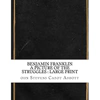 Benjamin Franklin A Picture of the Struggles : large print Benjamin Franklin A Picture of the Struggles : large print Kindle Hardcover Paperback MP3 CD Library Binding