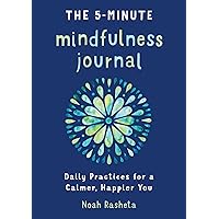 The 5-Minute Mindfulness Journal: Daily Practices for a Calmer, Happier You