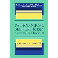 Pathological Self-Criticism: Assessment and Treatment (The Springer Series in Social Clinical Psychology) Pathological Self-Criticism: Assessment and Treatment (The Springer Series in Social Clinical Psychology) Kindle Hardcover Paperback