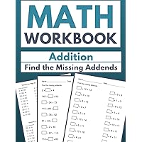Math Workbook Addition Find the Missing Addends: Uncovering Numbers: 100 Worksheets