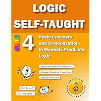 Basic Concepts and Symbolization in Monadic Predicate Logic: Workbook 4 (Logic Self-Taught Workbooks) Basic Concepts and Symbolization in Monadic Predicate Logic: Workbook 4 (Logic Self-Taught Workbooks) Paperback