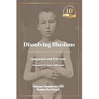 Dissolving Illusions: Disease, Vaccines, and the Forgotten History 10th Anniversary Edition Companion and Reference Dissolving Illusions: Disease, Vaccines, and the Forgotten History 10th Anniversary Edition Companion and Reference Paperback