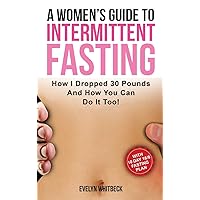 A Women's Guide To Intermittent Fasting: How I Dropped 30 Pounds And How You Can Do It Too! A Women's Guide To Intermittent Fasting: How I Dropped 30 Pounds And How You Can Do It Too! Hardcover Kindle Audible Audiobook Paperback