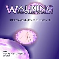 Walking Between Worlds, Belonging to None: The Ann Andrews Story Walking Between Worlds, Belonging to None: The Ann Andrews Story Audible Audiobook
