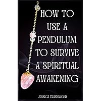 How To Use A Pendulum To Survive A Spiritual Awakening How To Use A Pendulum To Survive A Spiritual Awakening Paperback Kindle