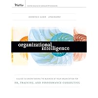 Organizational Intelligence: A Guide to Understanding the Business of Your Organization for HR, Training, and Performance Consulting Organizational Intelligence: A Guide to Understanding the Business of Your Organization for HR, Training, and Performance Consulting Hardcover