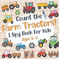 Count The Farm Tractors! I Spy Book for Kids Ages 2-5: Tractor Fun Picture Puzzle Book for Kids: Activity Book About Farm Vehicles (Tractor Books For Toddlers) Count The Farm Tractors! I Spy Book for Kids Ages 2-5: Tractor Fun Picture Puzzle Book for Kids: Activity Book About Farm Vehicles (Tractor Books For Toddlers) Paperback