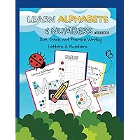 Learn Alphabets & Numbers Workbook: Dot, Trace, and Practice Writing to Learn Letters and Numbers in a Fun Way! Learn Alphabets & Numbers Workbook: Dot, Trace, and Practice Writing to Learn Letters and Numbers in a Fun Way! Paperback