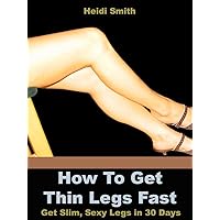 How to Get Thin Legs Fast: Get Slim, Sexy Legs in 30 Days
