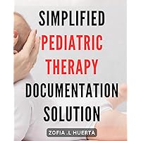 Simplified Pediatric Therapy Documentation Solution: Effortlessly Streamline Pediatric Therapy Documentation with This Simplified Solution