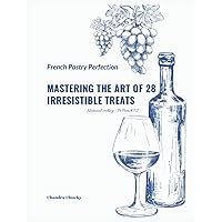 French Pastry Perfection: Mastering the Art of 28 Irresistible Treats (National cooking - Pt French 1.2)