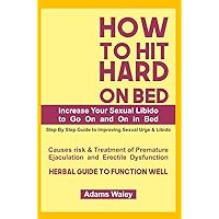 HOW TO HIT HARD ON BED (Increase Your Sexual Libido to Go On and On in Bed) HOW TO HIT HARD ON BED (Increase Your Sexual Libido to Go On and On in Bed) Kindle Paperback