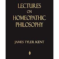 Lectures on Homeopathic Philosophy Lectures on Homeopathic Philosophy Paperback Kindle Hardcover