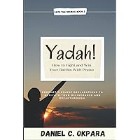 YADAH! How to Fight and Win Your Battles With Praise: 31 Days Prophetic Praise Declarations to Activate Your Deliverance and Breakthrough YADAH! How to Fight and Win Your Battles With Praise: 31 Days Prophetic Praise Declarations to Activate Your Deliverance and Breakthrough Paperback Kindle