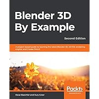 Blender 3D By Example - Second Edition: A project-based guide to learning the latest Blender 3D, EEVEE rendering engine, and Grease Pencil Blender 3D By Example - Second Edition: A project-based guide to learning the latest Blender 3D, EEVEE rendering engine, and Grease Pencil Paperback Kindle