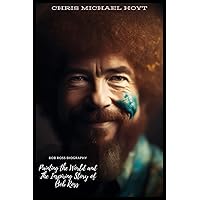 Bob Ross Biography: Painting the World and The Inspiring Story of Bob Ross