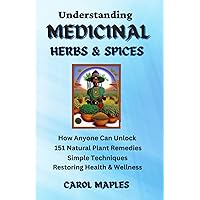 Understanding Medicinal Herbs & Spices: How Anyone Can Unlock 151 Natural Plant-Based Remedies Simple Techniques Restoring Health & Wellness Understanding Medicinal Herbs & Spices: How Anyone Can Unlock 151 Natural Plant-Based Remedies Simple Techniques Restoring Health & Wellness Paperback Kindle