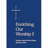 Enriching Our Worship 2: Ministry with the Sick or Dying: Burial of a Child Enriching Our Worship 2: Ministry with the Sick or Dying: Burial of a Child Paperback Kindle