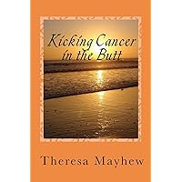 Kicking Cancer in the Butt: Thriving In Spite of Anal Cancer Kicking Cancer in the Butt: Thriving In Spite of Anal Cancer Paperback