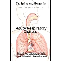 Comprehensive Insights into Acute Respiratory Distress Syndrome: From Pathophysiology to Innovative Therapies (Medical care and health)