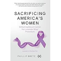 Sacrificing America's Women: Defeating Breast Cancer the Lavender Way/Procedure Sacrificing America's Women: Defeating Breast Cancer the Lavender Way/Procedure Kindle Hardcover Paperback