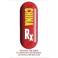 China Rx: Exposing the Risks of America's Dependence on China for Medicine China Rx: Exposing the Risks of America's Dependence on China for Medicine Paperback Kindle Hardcover