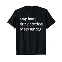 Stay Home Drink Bourbon & Pet My Dog T-Shirt