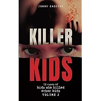 Killer Kids: 12 CASES OF KIDS WHO KILLED OTHER KIDS