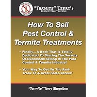 How To Sell Pest Control & Termite Treatments: Finally . . . A Book That Is Totally Dedicated To Sharing The Secrets Of Successful Selling In The Pest Control & Termite Industry How To Sell Pest Control & Termite Treatments: Finally . . . A Book That Is Totally Dedicated To Sharing The Secrets Of Successful Selling In The Pest Control & Termite Industry Paperback Audible Audiobook Kindle